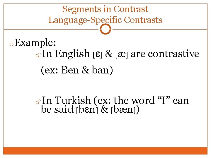 Segments in Contrast Language-Specific Contrasts o Example: In English [ɛ] & [æ] are contrastive