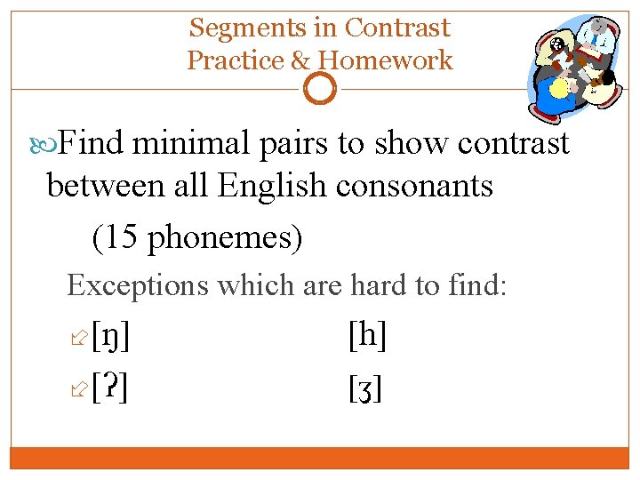 Segments in Contrast Practice & Homework Find minimal pairs to show contrast between all Segments in Contrast Practice & Homework Find minimal pairs to show contrast between all