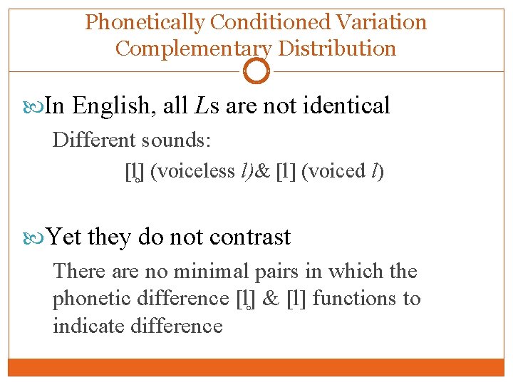 Phonetically Conditioned Variation Complementary Distribution In English, all Ls are not identical Different sounds: Phonetically Conditioned Variation Complementary Distribution In English, all Ls are not identical Different sounds: