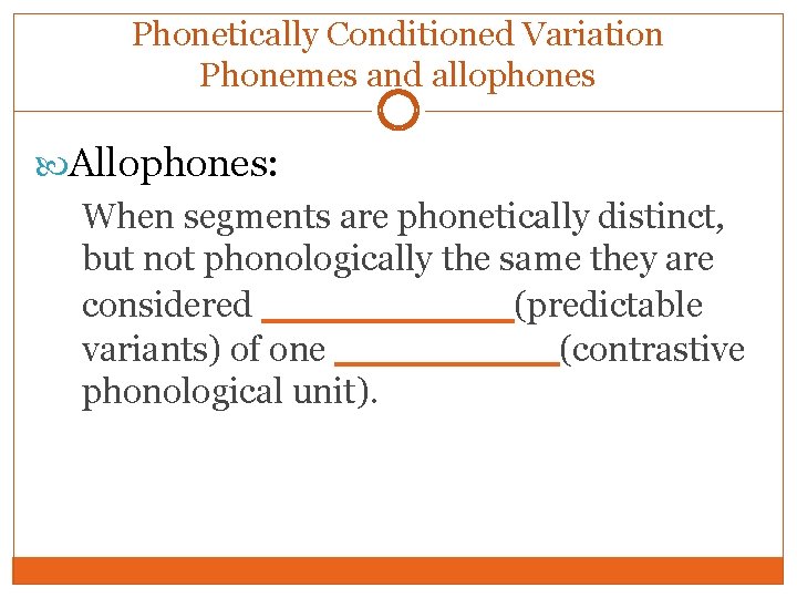 Phonetically Conditioned Variation Phonemes and allophones Allophones: When segments are phonetically distinct, but not Phonetically Conditioned Variation Phonemes and allophones Allophones: When segments are phonetically distinct, but not