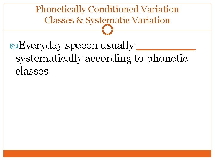 Phonetically Conditioned Variation Classes & Systematic Variation Everyday speech usually _______ systematically according to Phonetically Conditioned Variation Classes & Systematic Variation Everyday speech usually _______ systematically according to