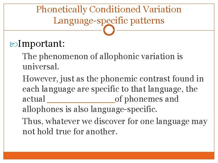 Phonetically Conditioned Variation Language-specific patterns Important: The phenomenon of allophonic variation is universal. However, Phonetically Conditioned Variation Language-specific patterns Important: The phenomenon of allophonic variation is universal. However,