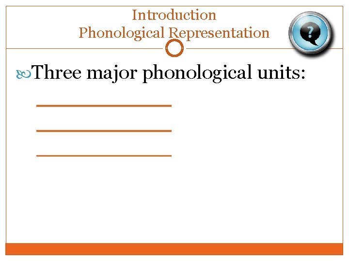 Introduction Phonological Representation Three major phonological units: ___________ Introduction Phonological Representation Three major phonological units: ___________