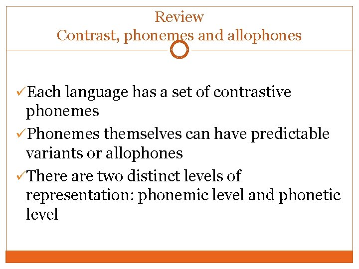Review Contrast, phonemes and allophones üEach language has a set of contrastive phonemes üPhonemes Review Contrast, phonemes and allophones üEach language has a set of contrastive phonemes üPhonemes