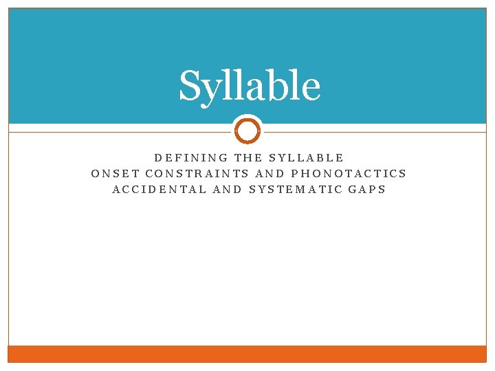Syllable DEFINING THE SYLLABLE ONSET CONSTRAINTS AND PHONOTACTICS ACCIDENTAL AND SYSTEMATIC GAPS Syllable DEFINING THE SYLLABLE ONSET CONSTRAINTS AND PHONOTACTICS ACCIDENTAL AND SYSTEMATIC GAPS