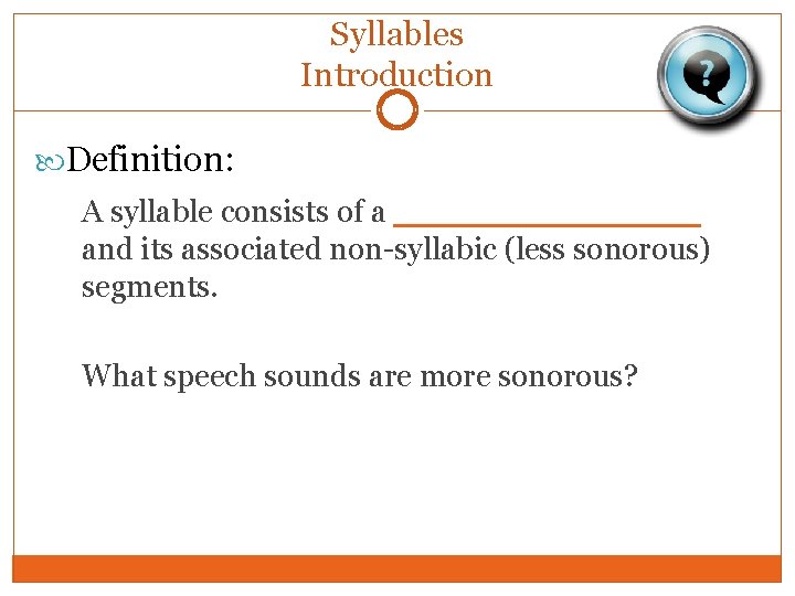 Syllables Introduction Definition: syllable consists of a ______ _ and its associated non-syllabic (less Syllables Introduction Definition: syllable consists of a ______ _ and its associated non-syllabic (less