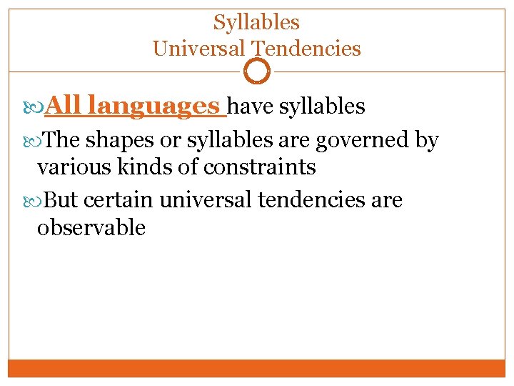 Syllables Universal Tendencies All languages have syllables The shapes or syllables are governed by Syllables Universal Tendencies All languages have syllables The shapes or syllables are governed by