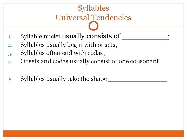 Syllables Universal Tendencies 4. Syllable nuclei usually consists of _____; Syllables usually begin with Syllables Universal Tendencies 4. Syllable nuclei usually consists of _____; Syllables usually begin with