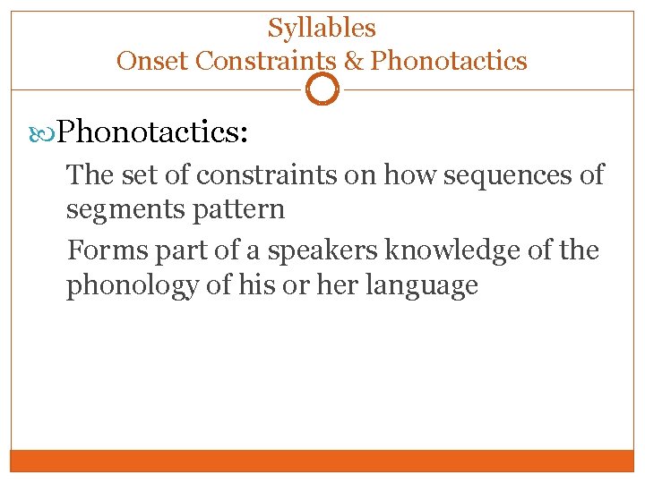Syllables Onset Constraints & Phonotactics: The set of constraints on how sequences of segments Syllables Onset Constraints & Phonotactics: The set of constraints on how sequences of segments