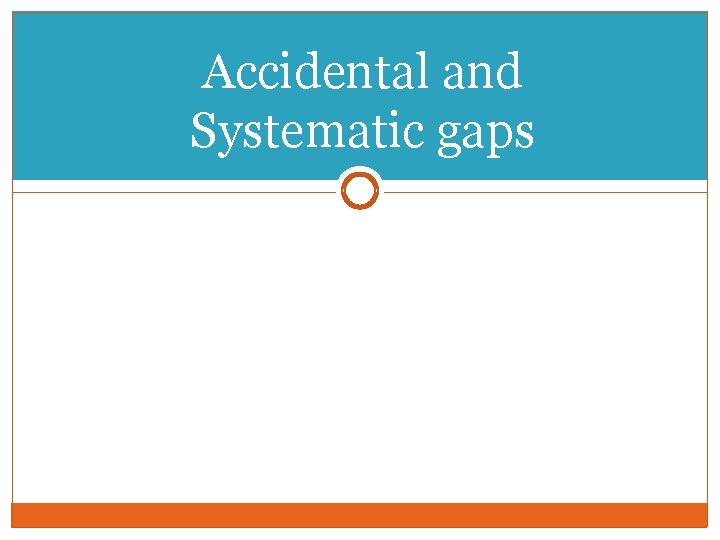 Accidental and Systematic gaps Accidental and Systematic gaps