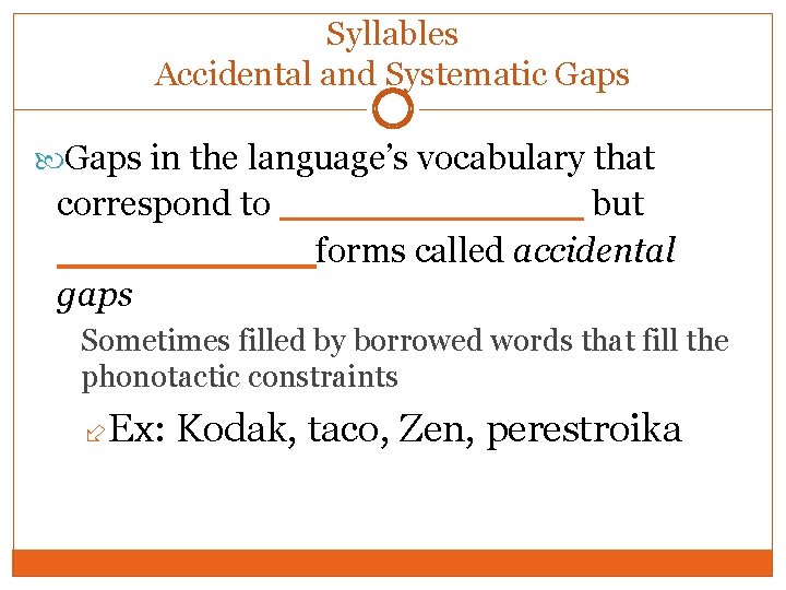 Syllables Accidental and Systematic Gaps in the language’s vocabulary that correspond to ______ but Syllables Accidental and Systematic Gaps in the language’s vocabulary that correspond to ______ but