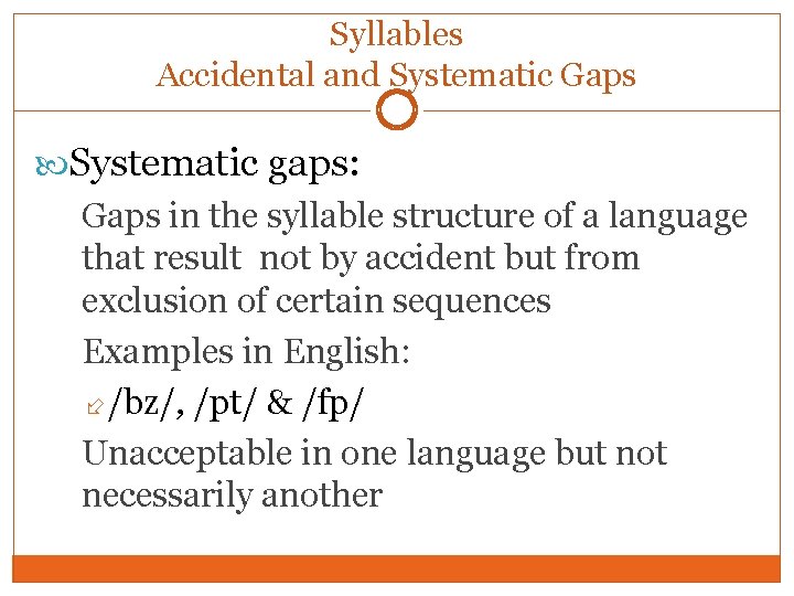 Syllables Accidental and Systematic Gaps Systematic gaps: Gaps in the syllable structure of a Syllables Accidental and Systematic Gaps Systematic gaps: Gaps in the syllable structure of a