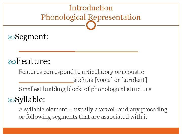 Introduction Phonological Representation Segment: ___________ Feature: Features correspond to articulatory or acoustic ______such as Introduction Phonological Representation Segment: ___________ Feature: Features correspond to articulatory or acoustic ______such as