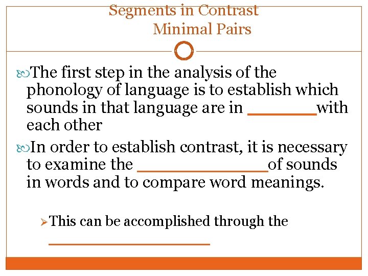 Segments in Contrast Minimal Pairs The first step in the analysis of the phonology Segments in Contrast Minimal Pairs The first step in the analysis of the phonology