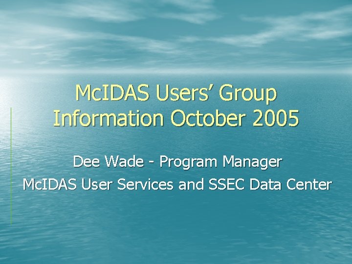 Mc. IDAS Users’ Group Information October 2005 Dee Wade - Program Manager Mc. IDAS