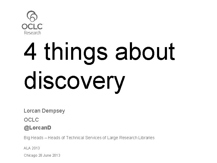 4 things about discovery Lorcan Dempsey OCLC @Lorcan. D Big Heads – Heads of