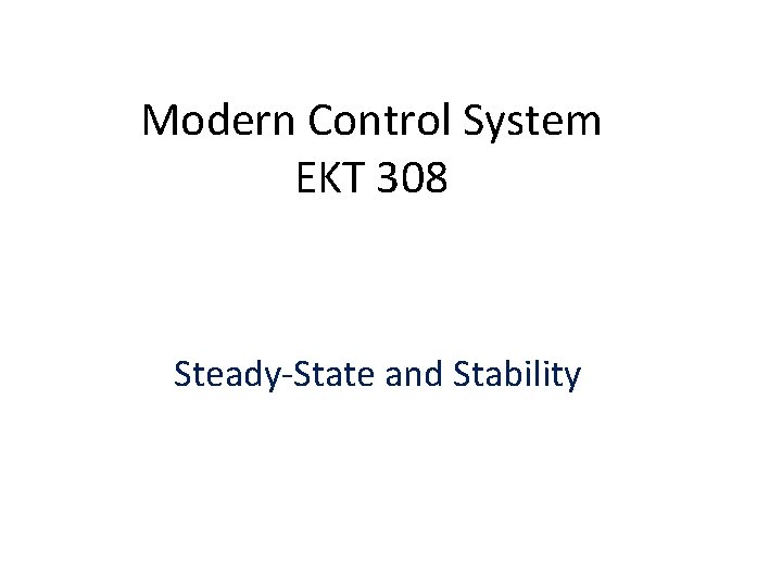 Modern Control System EKT 308 Steady-State and Stability 