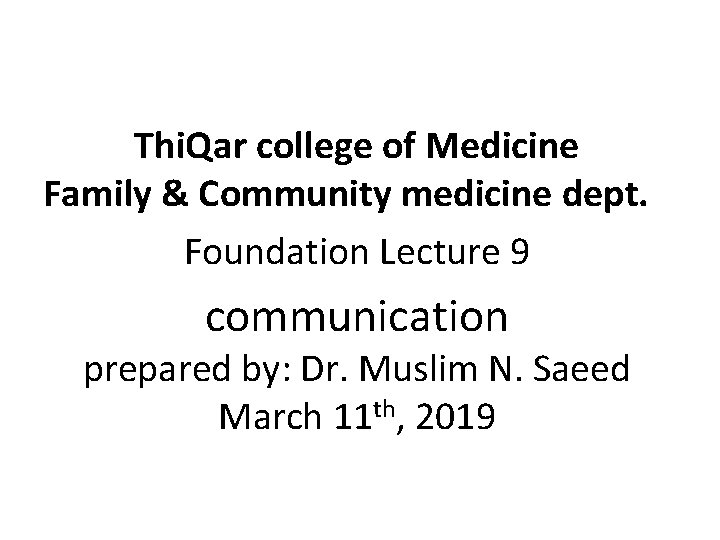 Thi. Qar college of Medicine Family & Community medicine dept. Foundation Lecture 9 communication