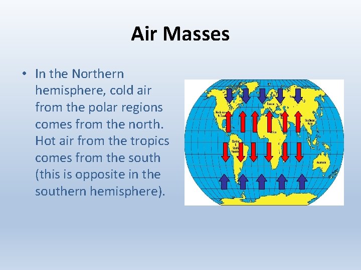 Air Masses • In the Northern hemisphere, cold air from the polar regions comes