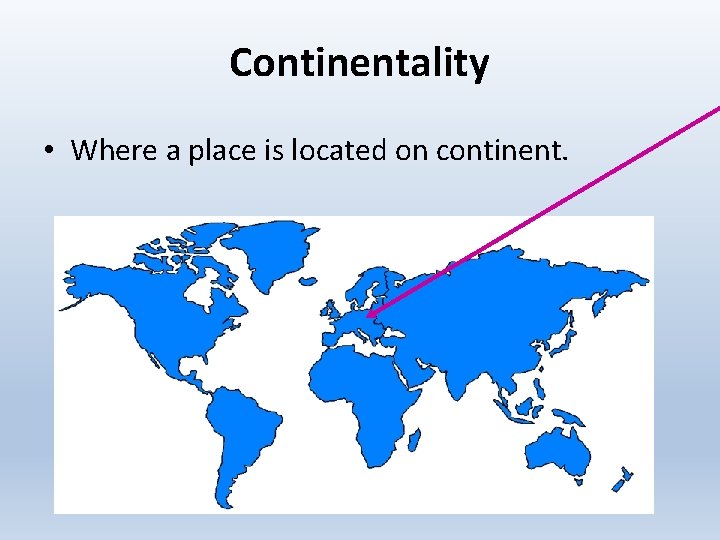 Continentality • Where a place is located on continent. 