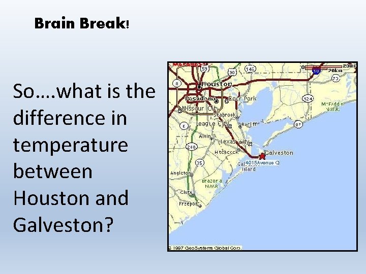 Brain Break! So…. what is the difference in temperature between Houston and Galveston? 