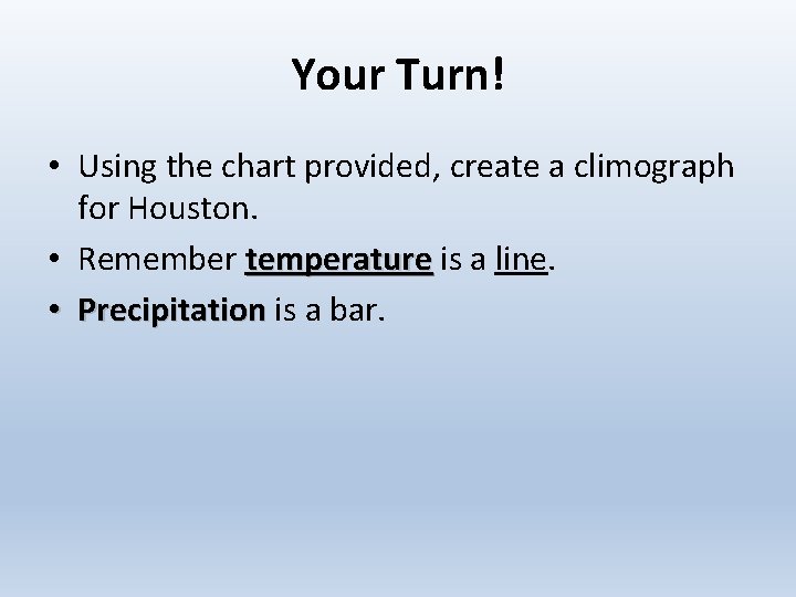 Your Turn! • Using the chart provided, create a climograph for Houston. • Remember
