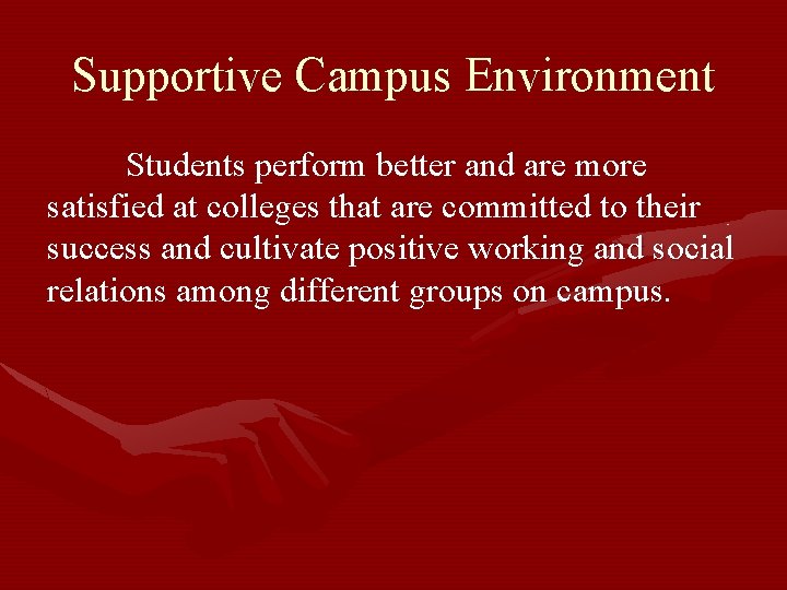 Supportive Campus Environment Students perform better and are more satisfied at colleges that are