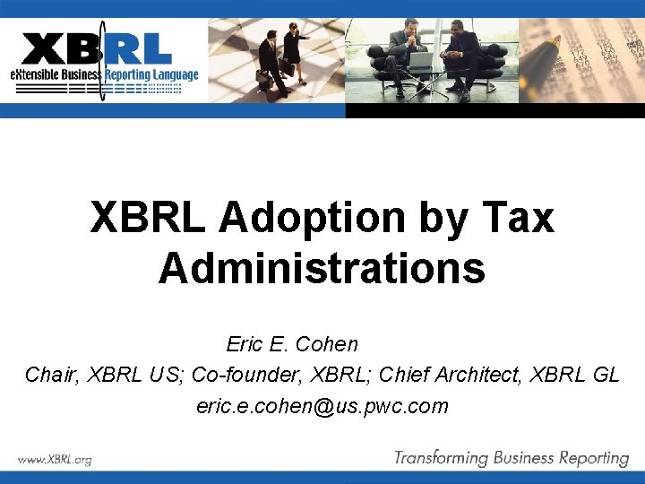 XBRL Adoption by Tax Administrations Eric E. Cohen Chair, XBRL US; Co-founder, XBRL; Chief