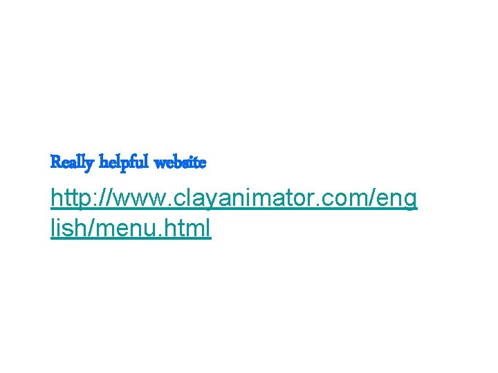 Really helpful website http: //www. clayanimator. com/eng lish/menu. html Really helpful website http: //www. clayanimator. com/eng lish/menu. html
