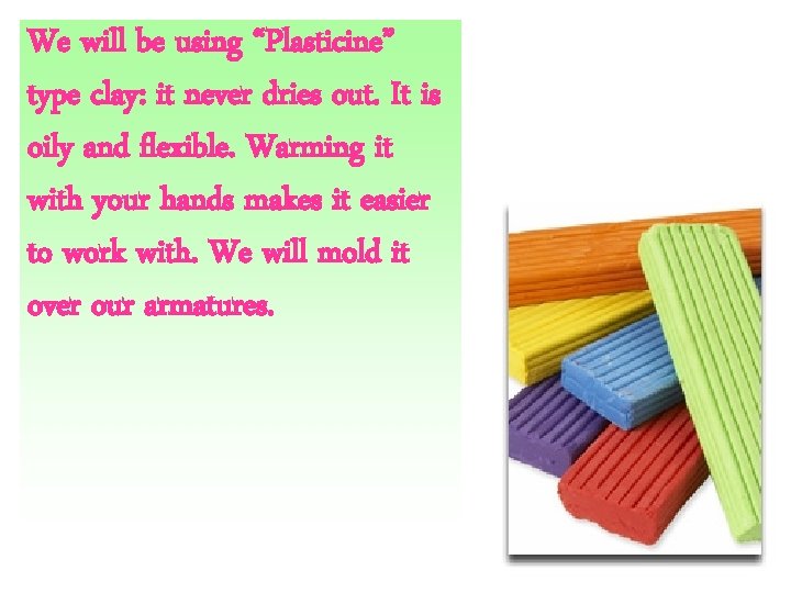 We will be using “Plasticine” type clay: it never dries out. It is oily We will be using “Plasticine” type clay: it never dries out. It is oily