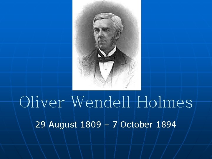 Oliver Wendell Holmes 29 August 1809 – 7 October 1894 