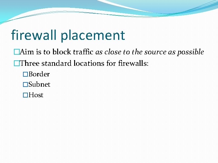 firewall placement �Aim is to block traffic as close to the source as possible