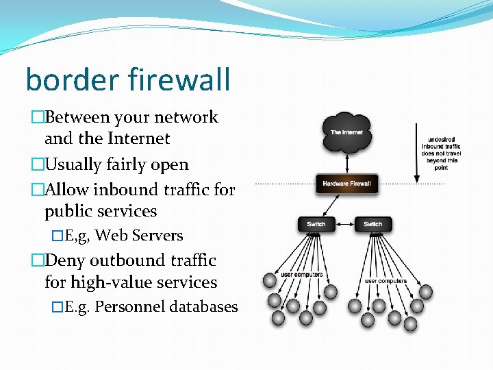 border firewall �Between your network and the Internet �Usually fairly open �Allow inbound traffic