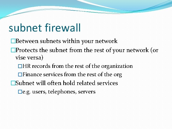 subnet firewall �Between subnets within your network �Protects the subnet from the rest of