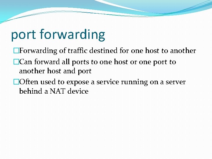 port forwarding �Forwarding of traffic destined for one host to another �Can forward all