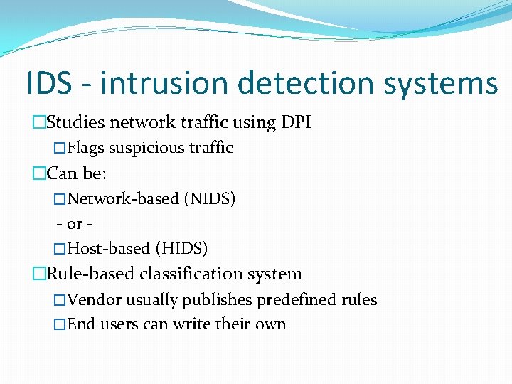 IDS - intrusion detection systems �Studies network traffic using DPI �Flags suspicious traffic �Can