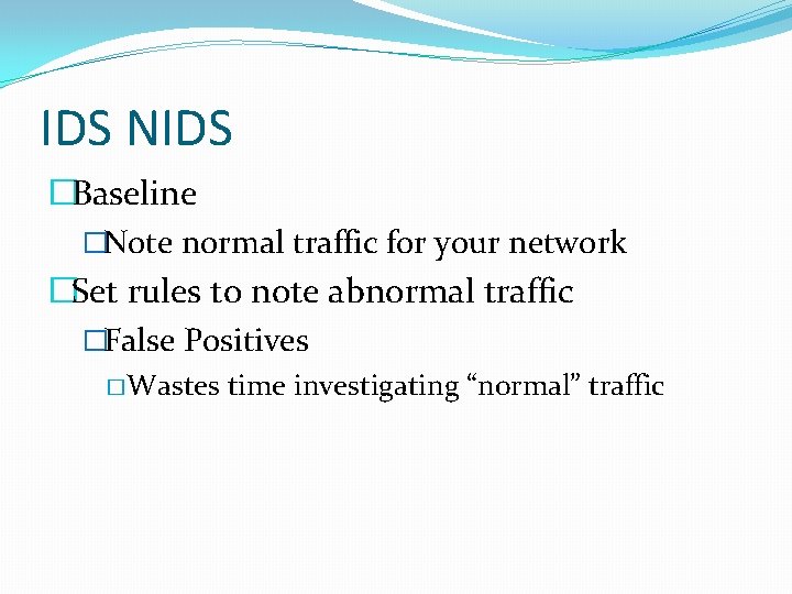 IDS NIDS �Baseline �Note normal traffic for your network �Set rules to note abnormal