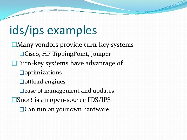 ids/ips examples �Many vendors provide turn-key systems �Cisco, HP Tipping. Point, Juniper �Turn-key systems