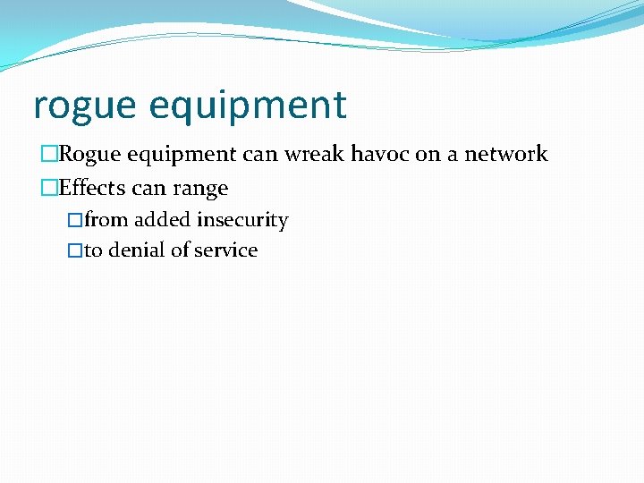 rogue equipment �Rogue equipment can wreak havoc on a network �Effects can range �from