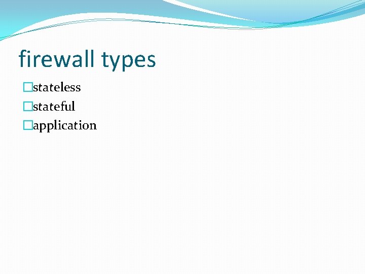 firewall types �stateless �stateful �application 