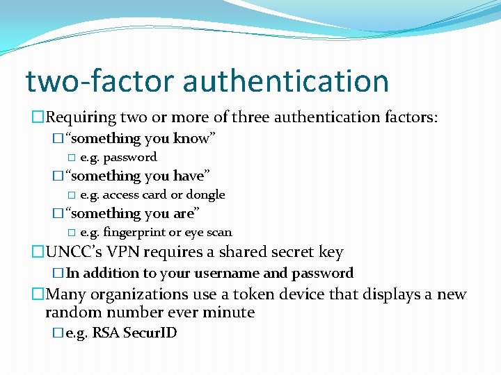 two-factor authentication �Requiring two or more of three authentication factors: �“something you know” �