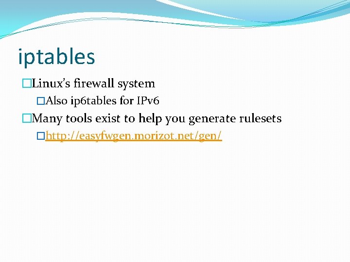 iptables �Linux’s firewall system �Also ip 6 tables for IPv 6 �Many tools exist