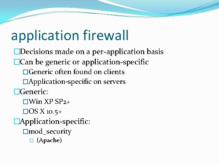 application firewall �Decisions made on a per-application basis �Can be generic or application-specific �Generic