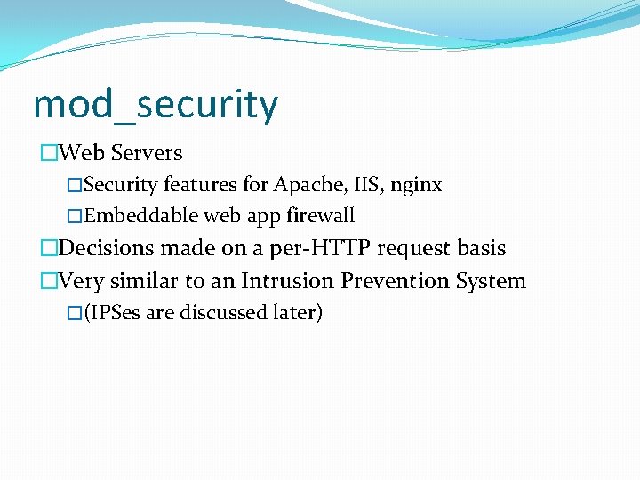 mod_security �Web Servers �Security features for Apache, IIS, nginx �Embeddable web app firewall �Decisions