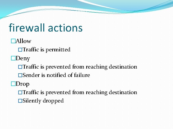 firewall actions �Allow �Traffic is permitted �Deny �Traffic is prevented from reaching destination �Sender