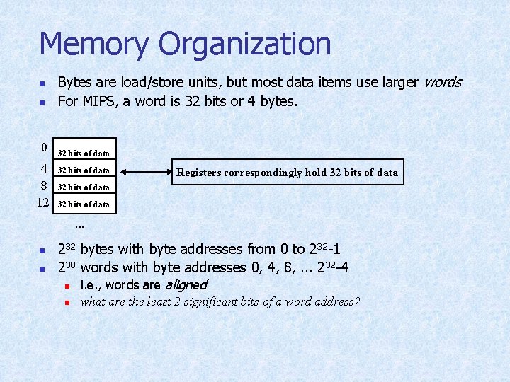 Memory Organization n Bytes are load/store units, but most data items use larger words