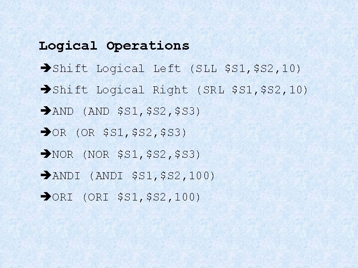 Logical Operations èShift Logical Left (SLL $S 1, $S 2, 10) èShift Logical Right