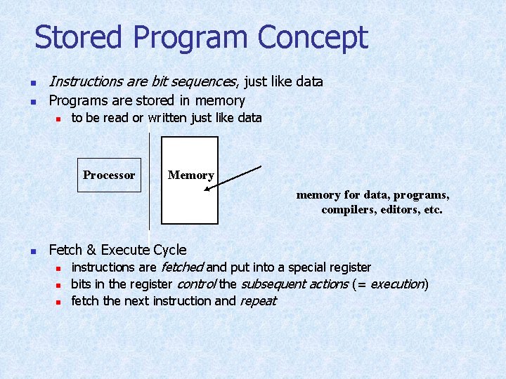 Stored Program Concept n Instructions are bit sequences, just like data n Programs are