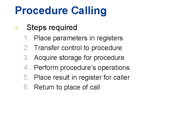 Procedure Calling n Steps required 1. 2. 3. 4. 5. 6. Place parameters in