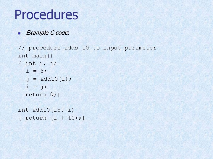 Procedures n Example C code: // procedure adds 10 to input parameter int main()